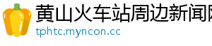 黄山火车站周边新闻网